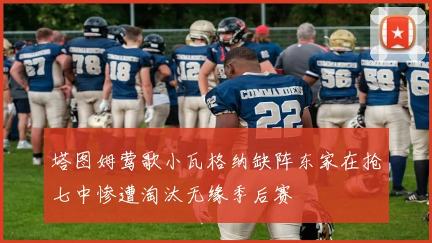 塔图姆莺歌小瓦格纳缺阵东家在抢七中惨遭淘汰无缘季后赛